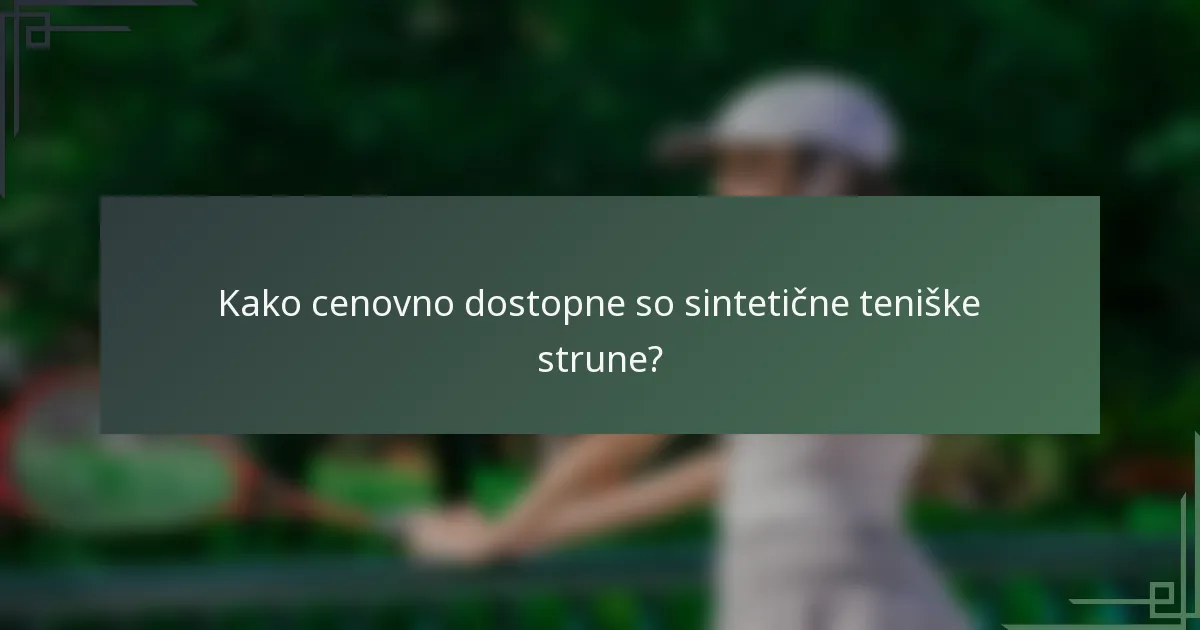 Kako cenovno dostopne so sintetične teniške strune?