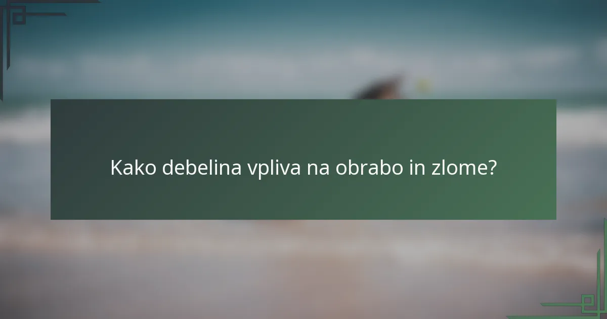 Kako debelina vpliva na obrabo in zlome?
