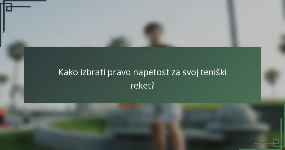 Kako izbrati pravo napetost za svoj teniški reket?