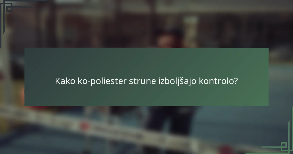 Kako ko-poliester strune izboljšajo kontrolo?