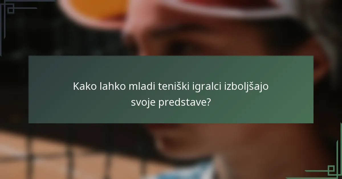 Kako lahko mladi teniški igralci izboljšajo svoje predstave?