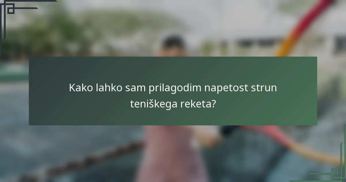 Kako lahko sam prilagodim napetost strun teniškega reketa?