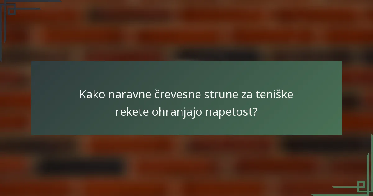 Kako naravne črevesne strune za teniške rekete ohranjajo napetost?