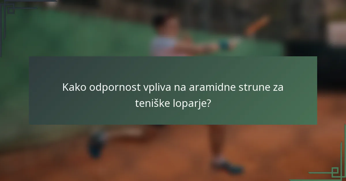 Kako odpornost vpliva na aramidne strune za teniške loparje?