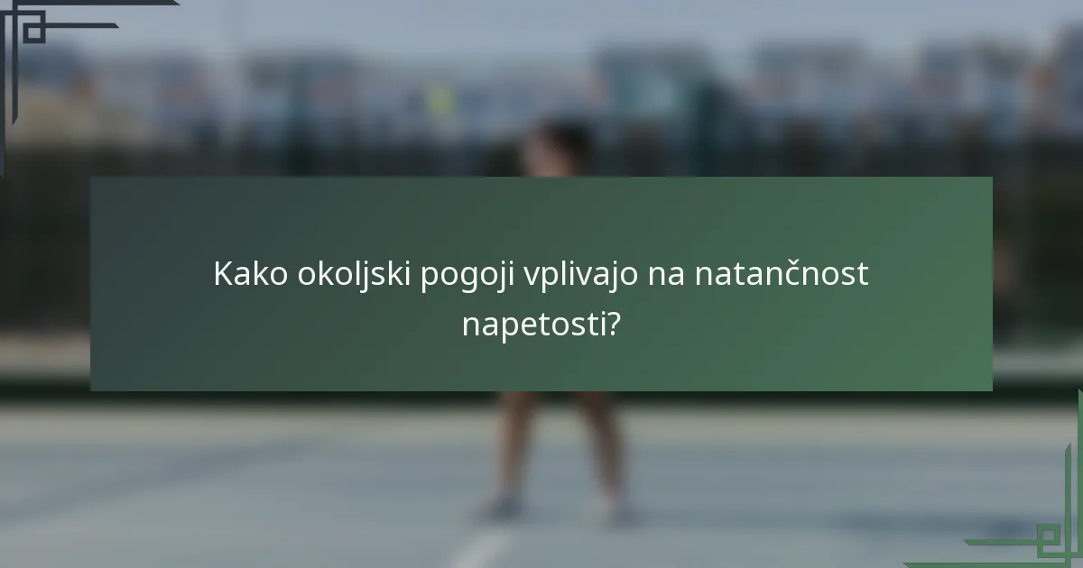Kako okoljski pogoji vplivajo na natančnost napetosti?