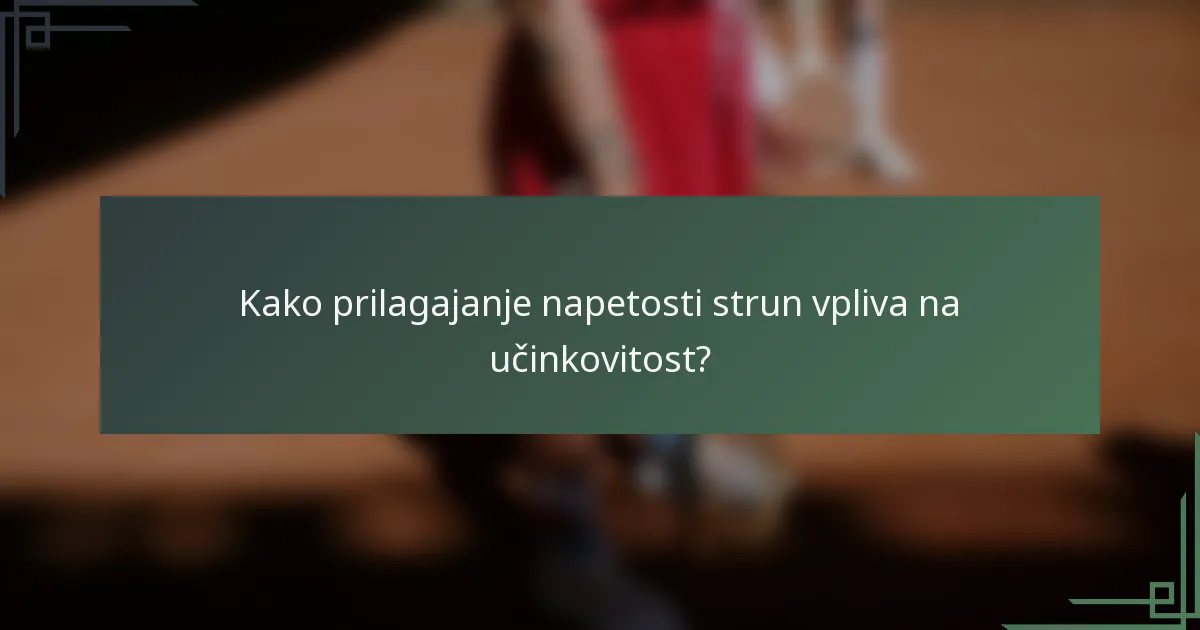 Kako prilagajanje napetosti strun vpliva na učinkovitost?