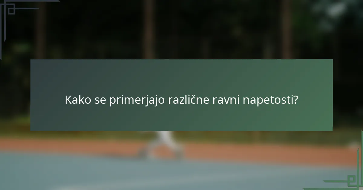 Kako se primerjajo različne ravni napetosti?