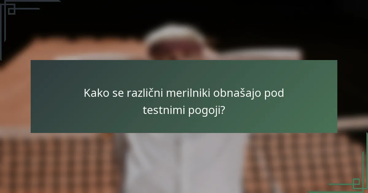 Kako se različni merilniki obnašajo pod testnimi pogoji?