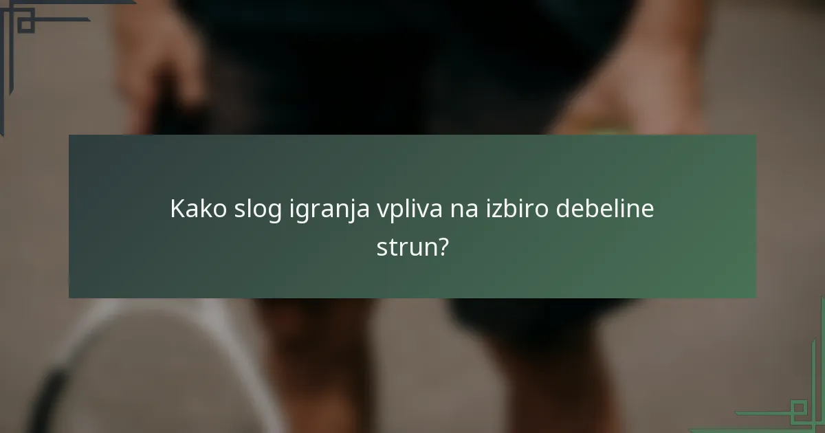 Kako slog igranja vpliva na izbiro debeline strun?