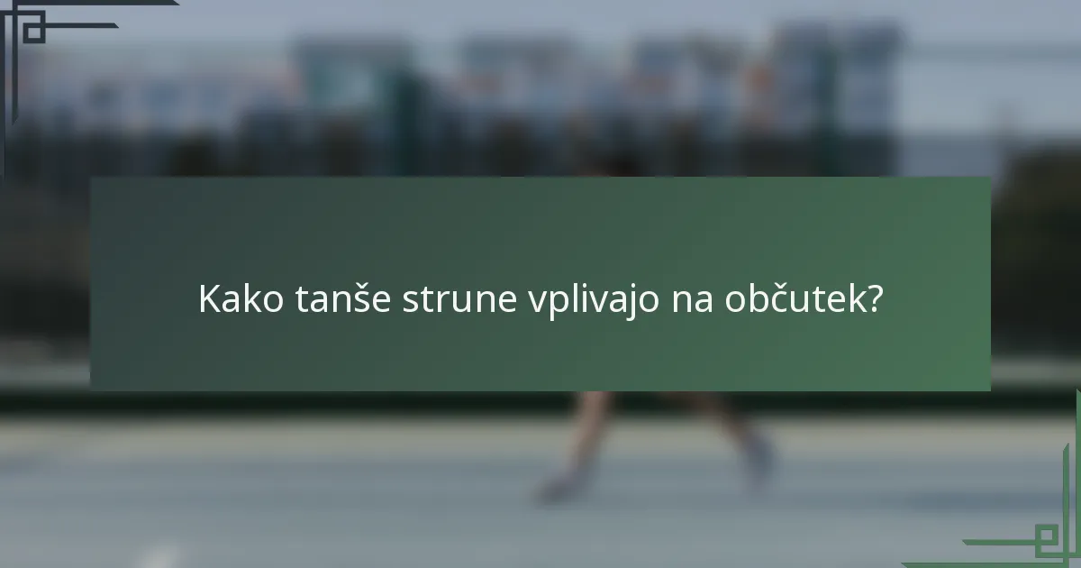 Kako tanše strune vplivajo na občutek?