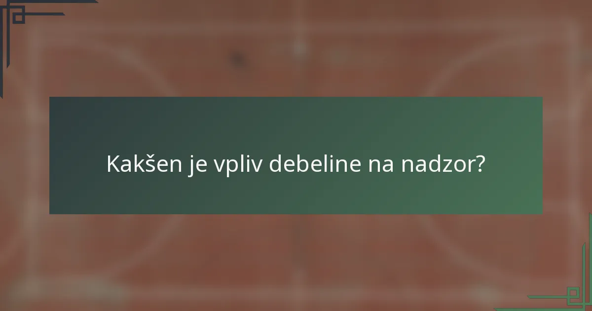 Kakšen je vpliv debeline na nadzor?