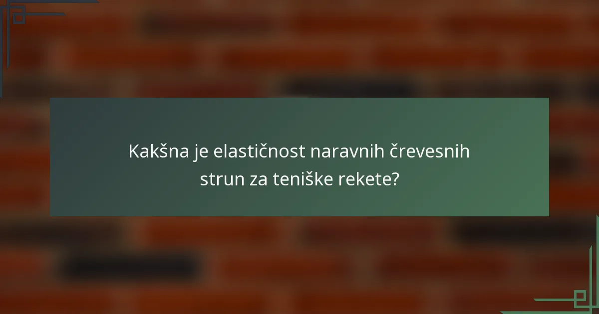 Kakšna je elastičnost naravnih črevesnih strun za teniške rekete?