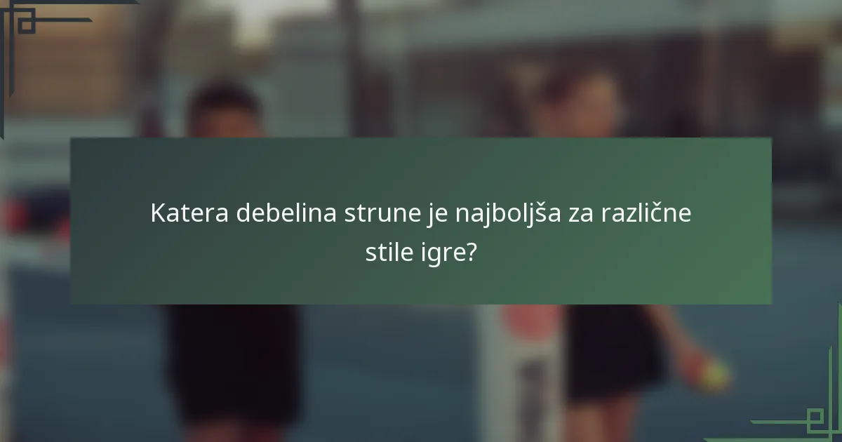 Katera debelina strune je najboljša za različne stile igre?