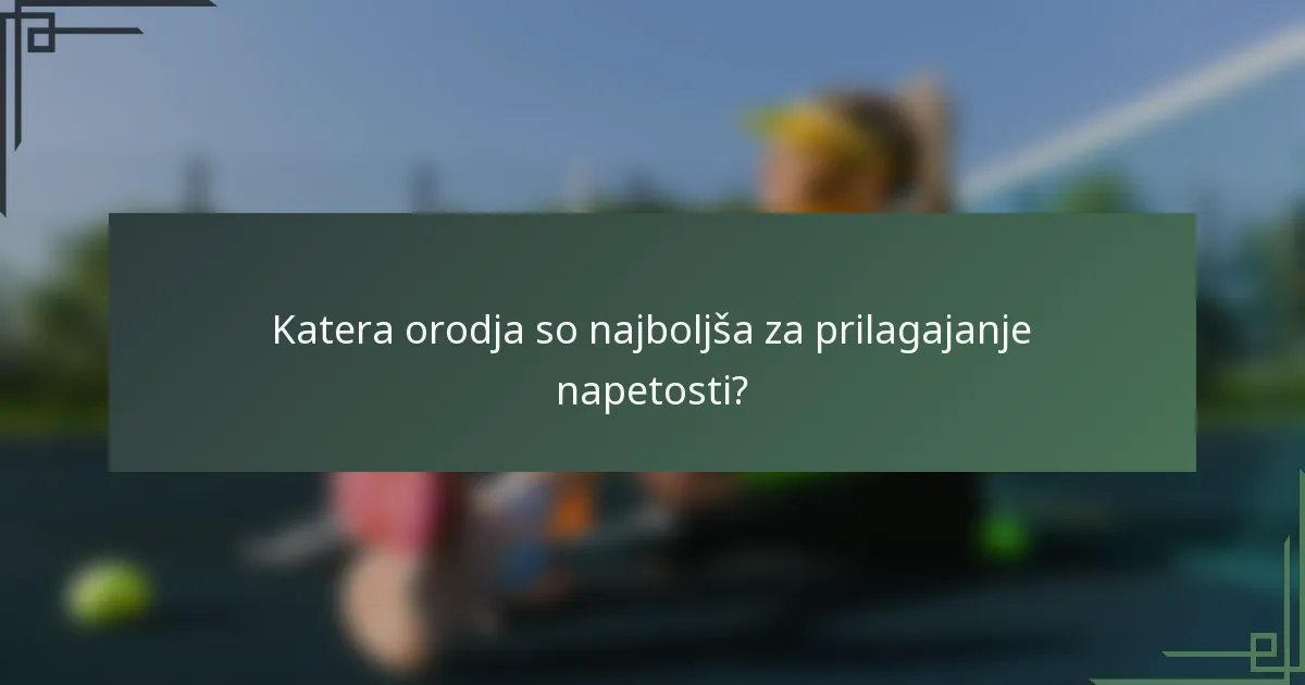 Katera orodja so najboljša za prilagajanje napetosti?
