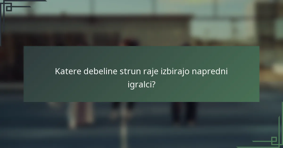 Katere debeline strun raje izbirajo napredni igralci?