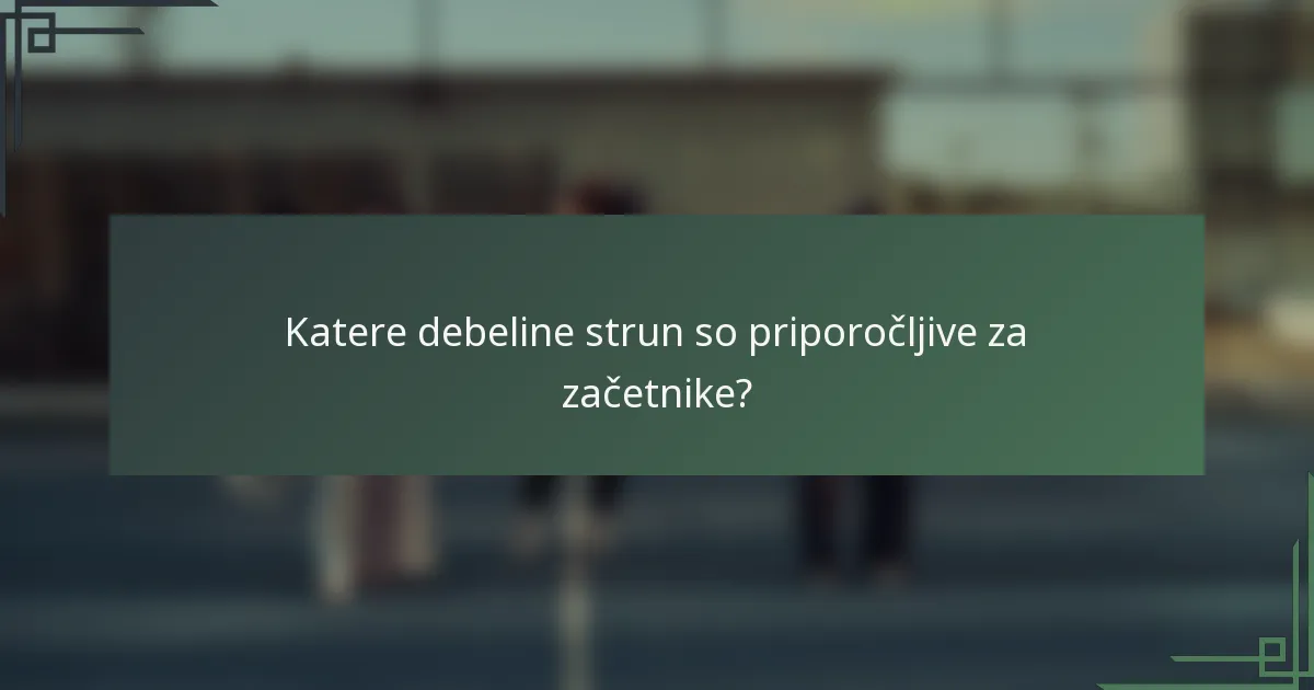 Katere debeline strun so priporočljive za začetnike?