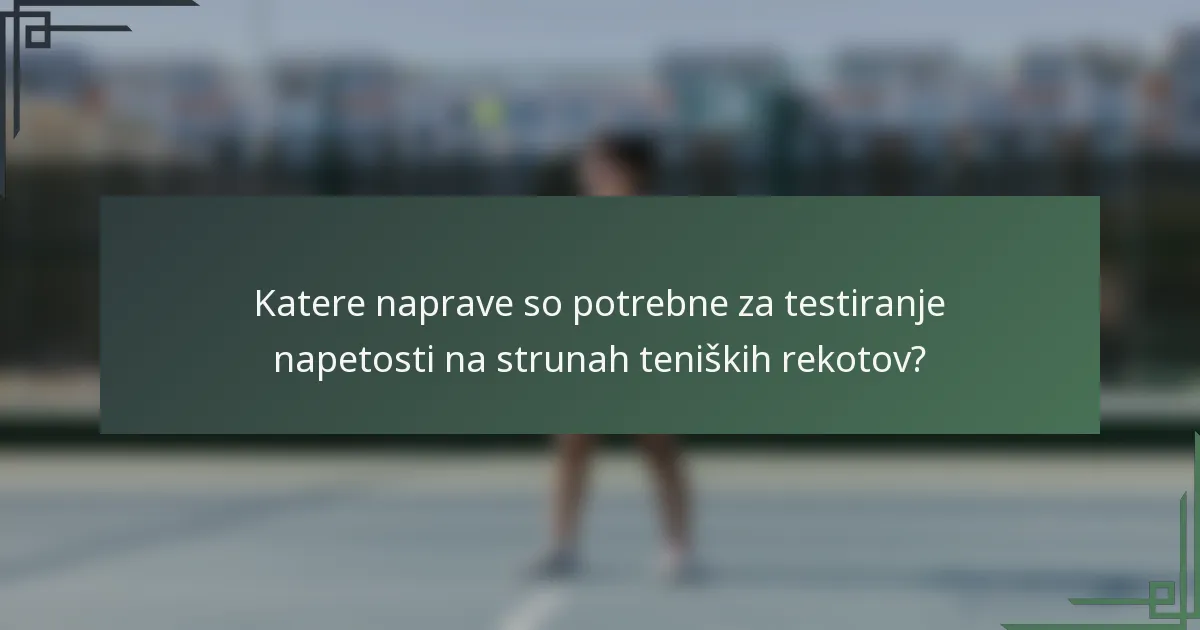 Katere naprave so potrebne za testiranje napetosti na strunah teniških rekotov?