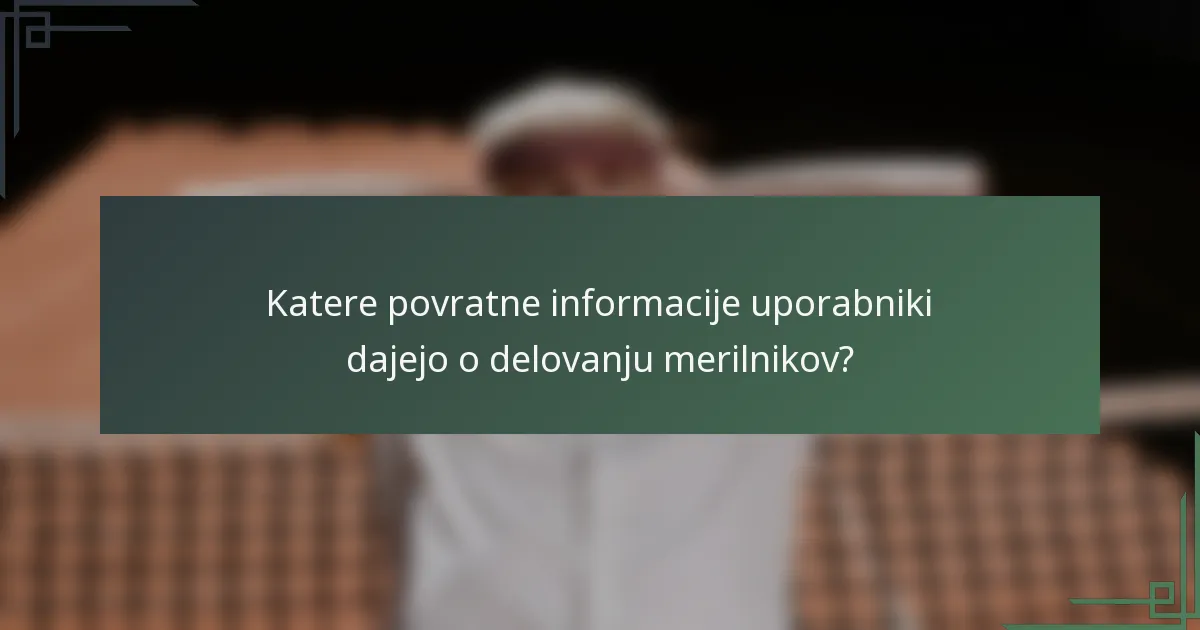 Katere povratne informacije uporabniki dajejo o delovanju merilnikov?
