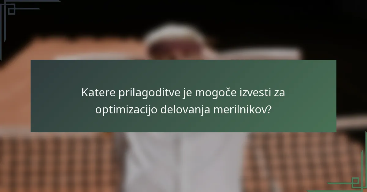 Katere prilagoditve je mogoče izvesti za optimizacijo delovanja merilnikov?