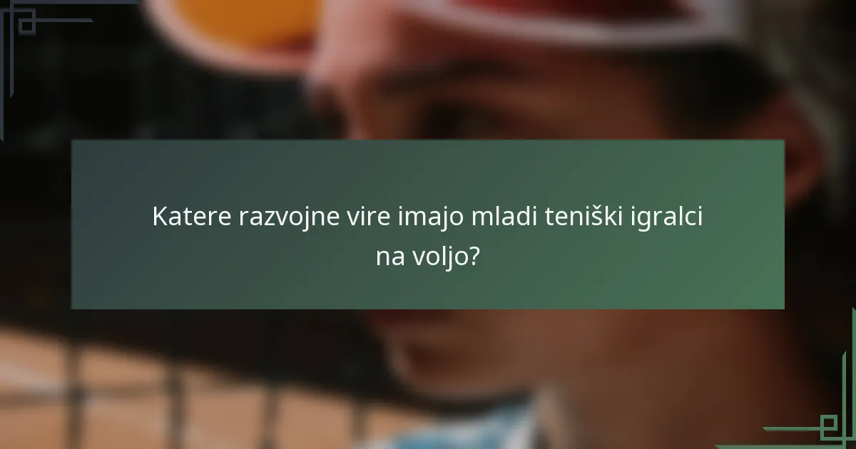 Katere razvojne vire imajo mladi teniški igralci na voljo?