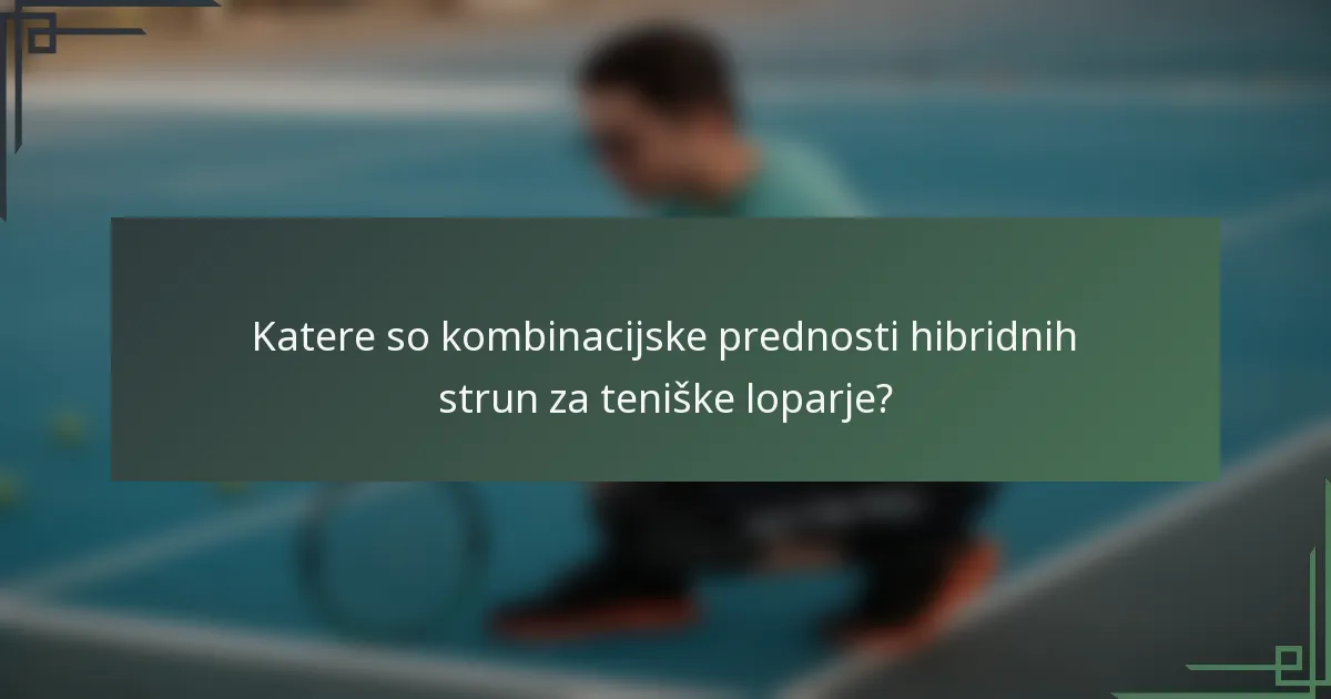 Katere so kombinacijske prednosti hibridnih strun za teniške loparje?