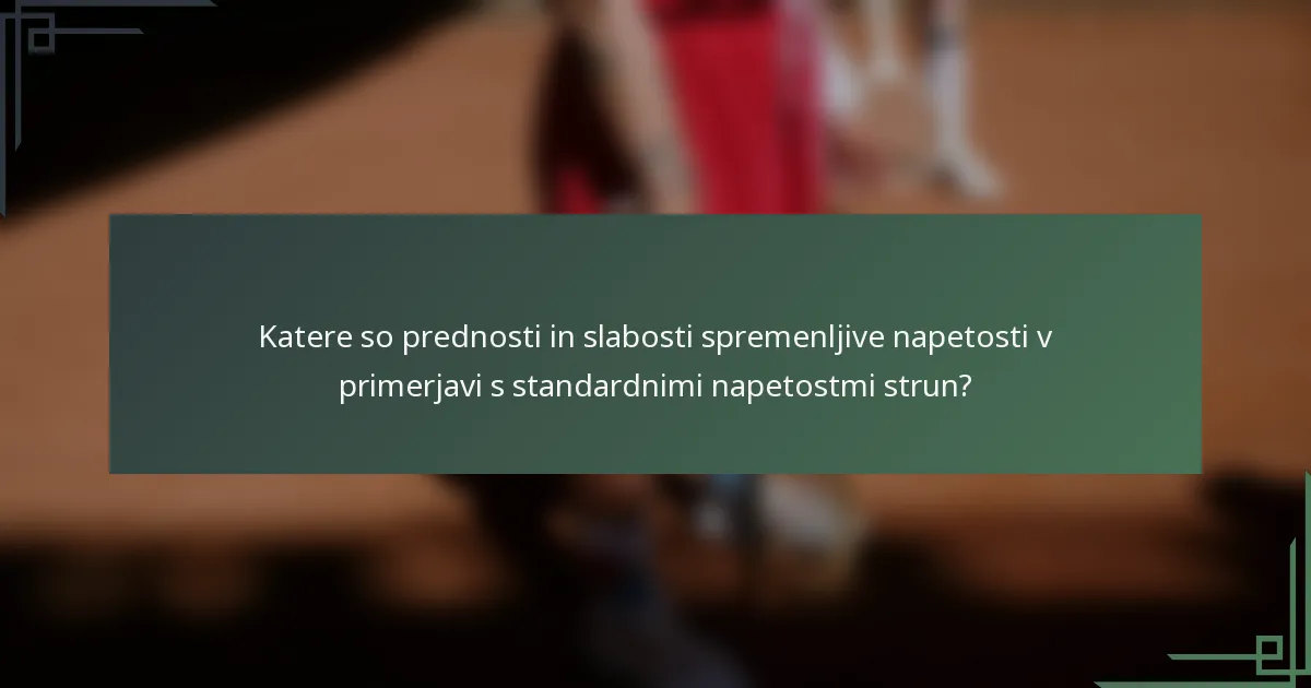 Katere so prednosti in slabosti spremenljive napetosti v primerjavi s standardnimi napetostmi strun?