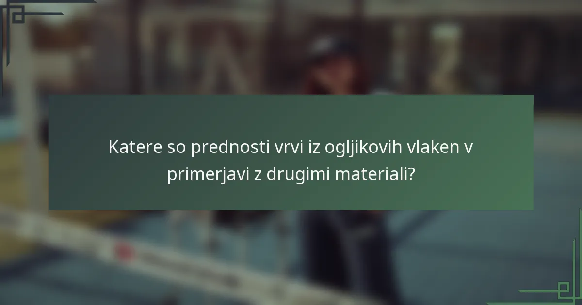 Katere so prednosti vrvi iz ogljikovih vlaken v primerjavi z drugimi materiali?