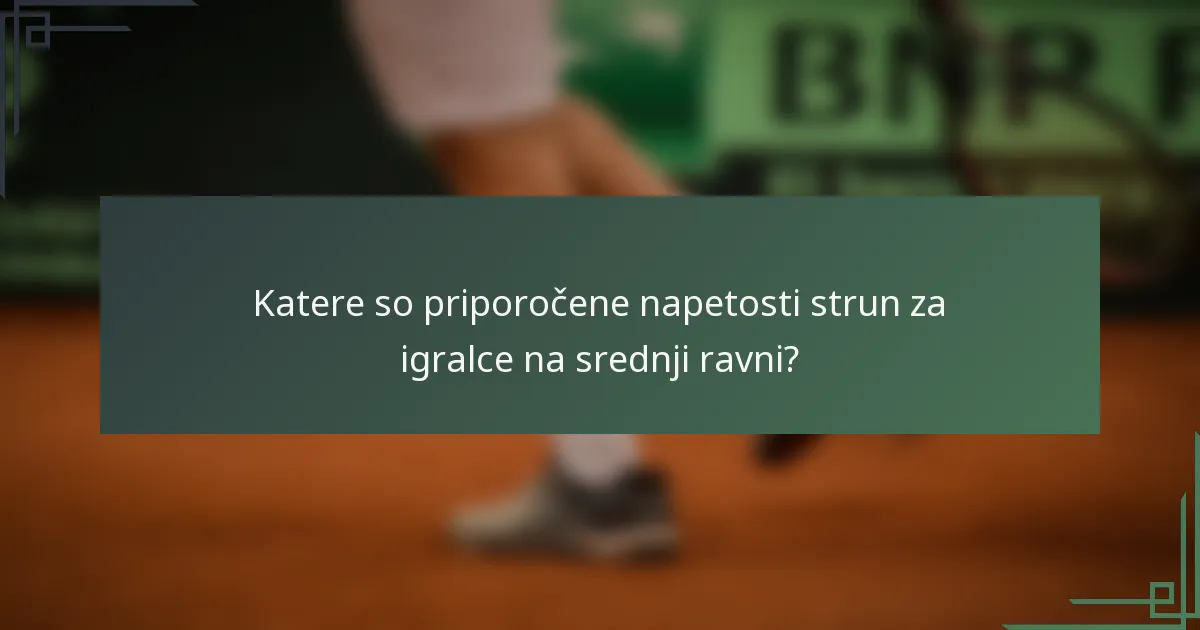 Katere so priporočene napetosti strun za igralce na srednji ravni?