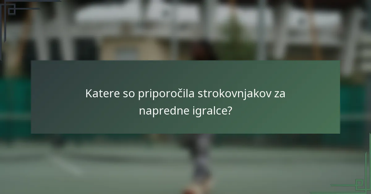 Katere so priporočila strokovnjakov za napredne igralce?