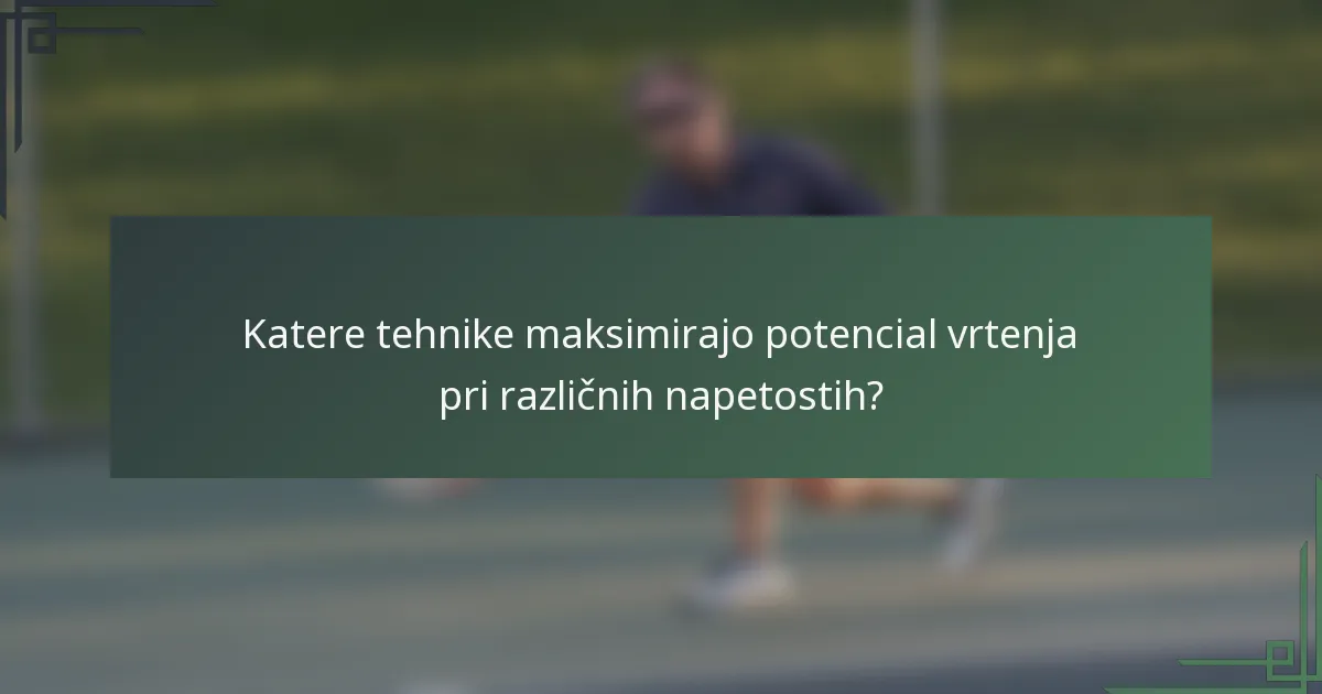 Katere tehnike maksimirajo potencial vrtenja pri različnih napetostih?
