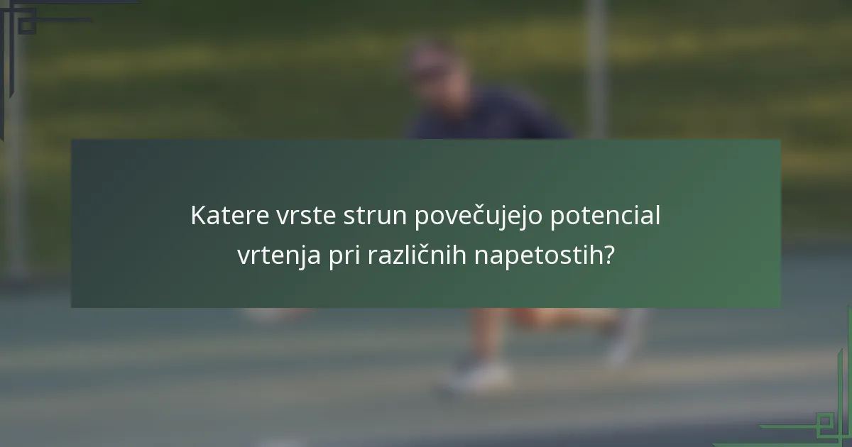 Katere vrste strun povečujejo potencial vrtenja pri različnih napetostih?