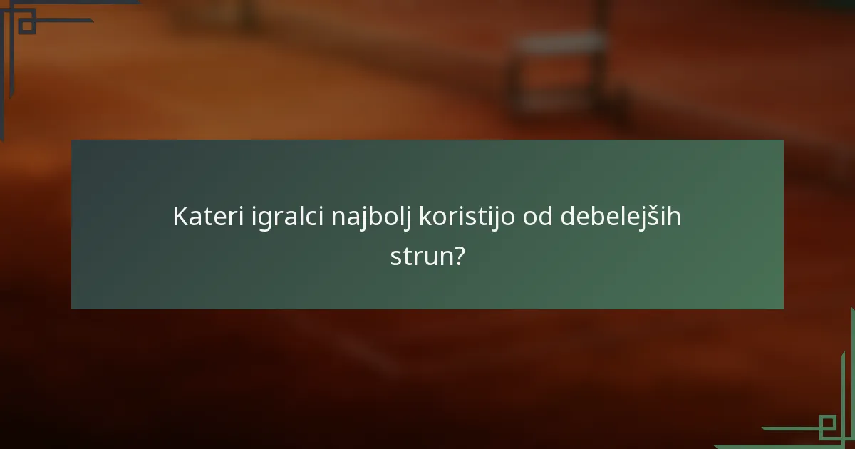 Kateri igralci najbolj koristijo od debelejših strun?