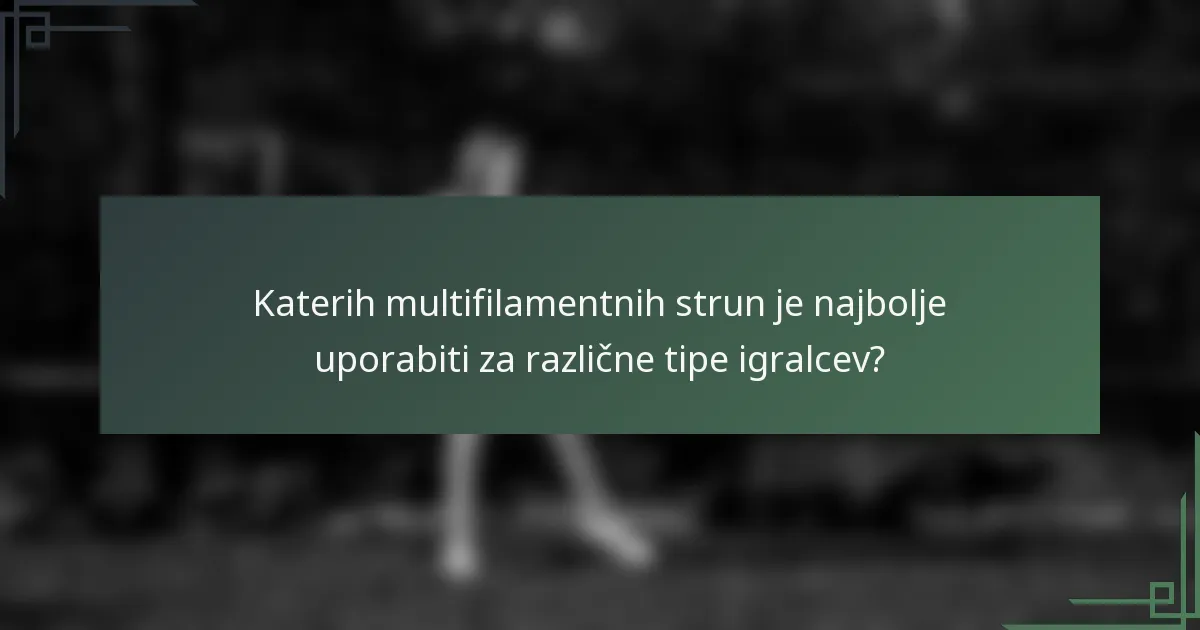 Katerih multifilamentnih strun je najbolje uporabiti za različne tipe igralcev?