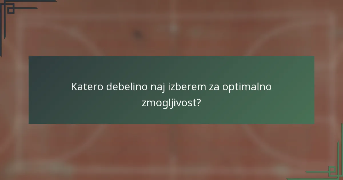Katero debelino naj izberem za optimalno zmogljivost?