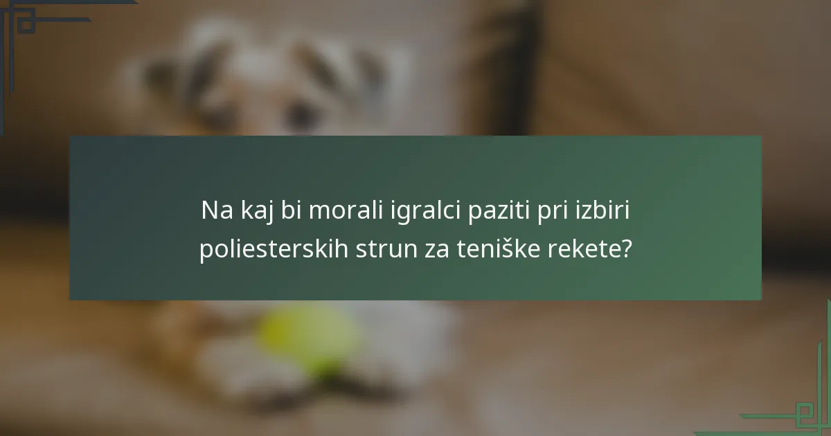 Na kaj bi morali igralci paziti pri izbiri poliesterskih strun za teniške rekete?